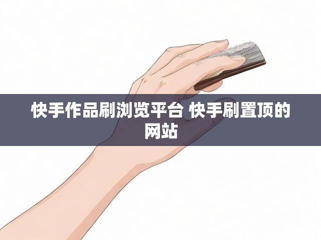 快手作品刷浏览平台 快手刷置顶的网站