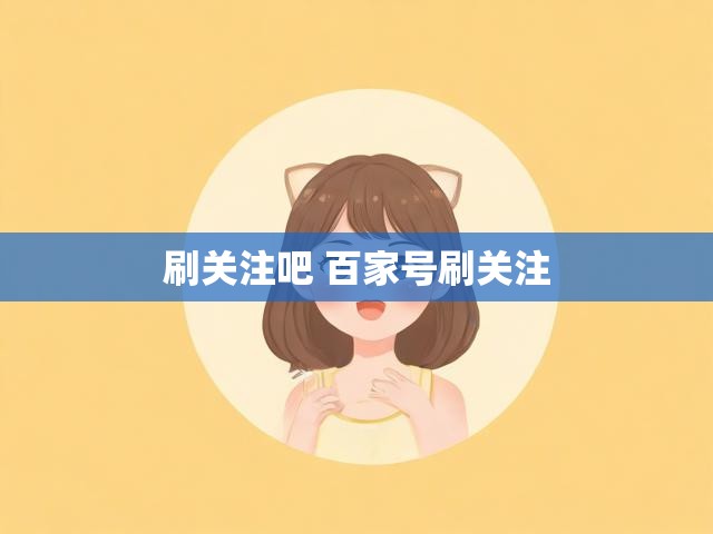 刷关注吧 百家号刷关注