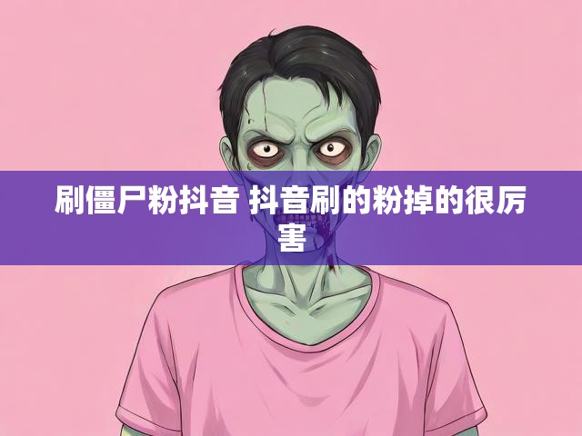 刷僵尸粉抖音 抖音刷的粉掉的很厉害