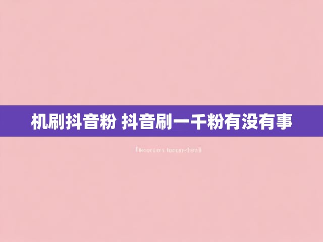 机刷抖音粉 抖音刷一千粉有没有事