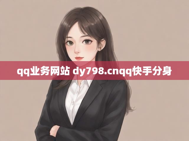 qq业务网站 dy798.cnqq快手分身