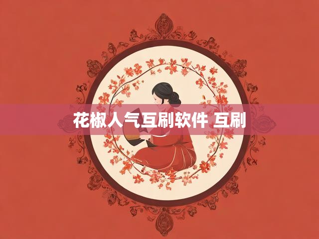 花椒人气互刷软件 互刷