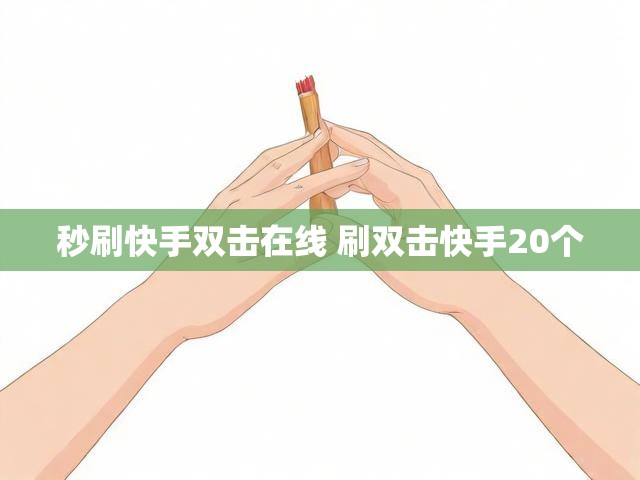 秒刷快手双击在线 刷双击快手20个
