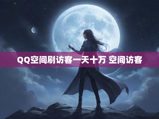 QQ空间刷访客一天十万 空间访客