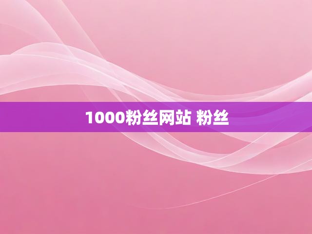 1000粉丝网站 粉丝