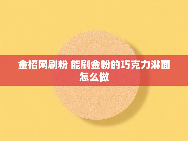 金招网刷粉 能刷金粉的巧克力淋面怎么做
