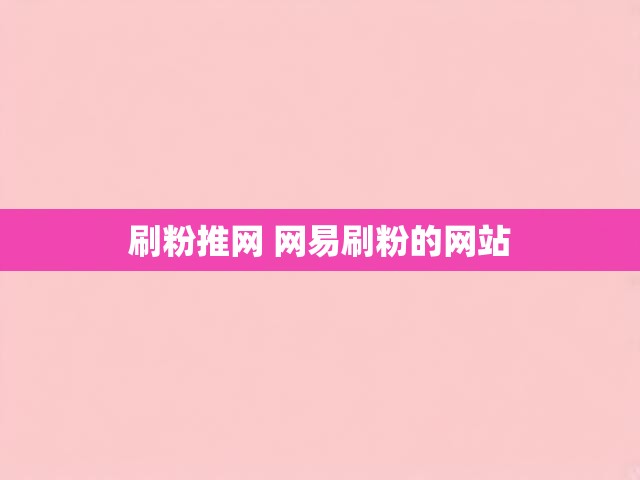 刷粉推网 网易刷粉的网站
