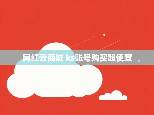 网红云商城 ks账号购买超便宜