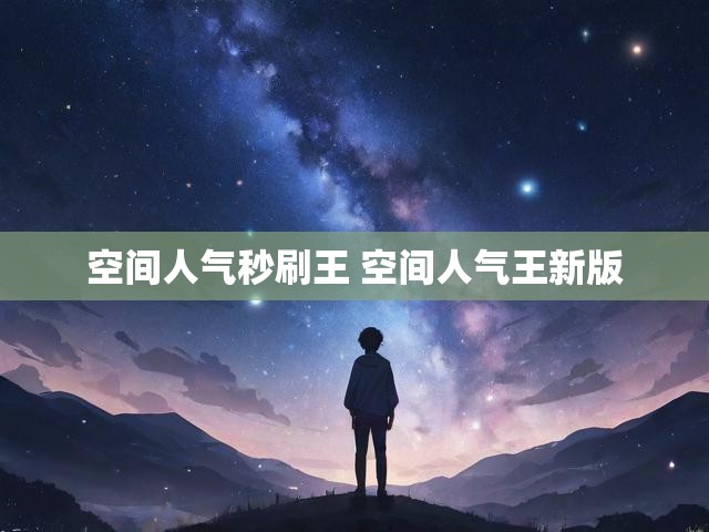 空间人气秒刷王 空间人气王新版