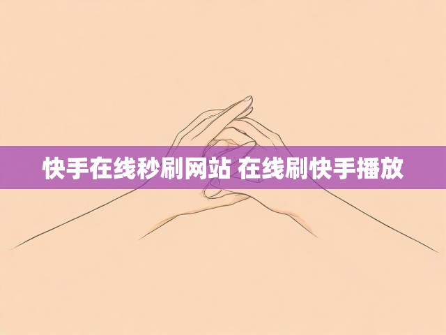 快手在线秒刷网站 在线刷快手播放
