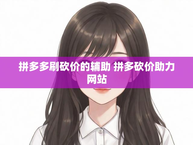 拼多多刷砍价的辅助 拼多砍价助力网站