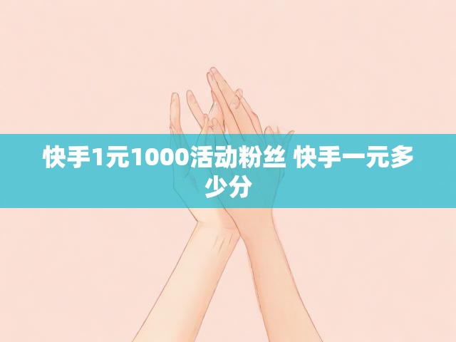 快手1元1000活动粉丝 快手一元多少分