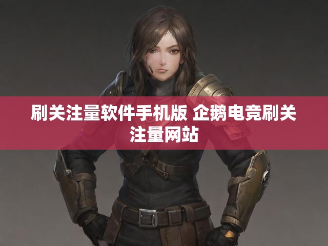 刷关注量软件手机版 企鹅电竞刷关注量网站