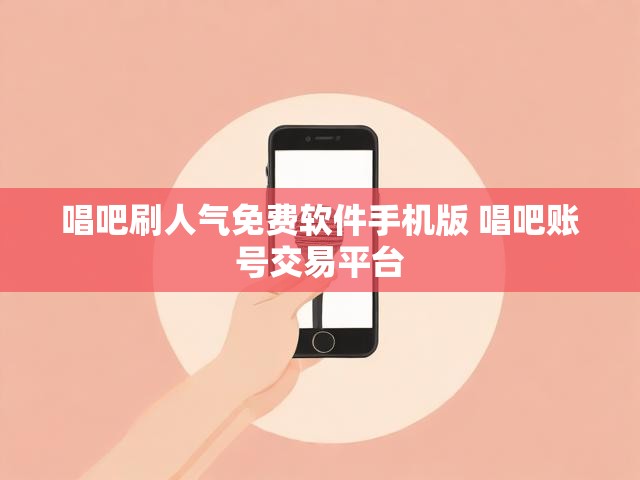 唱吧刷人气免费软件手机版 唱吧账号交易平台