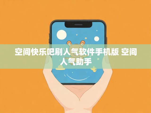 空间快乐吧刷人气软件手机版 空间人气助手